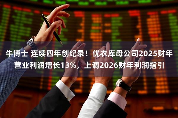 牛博士 连续四年创纪录！优衣库母公司2025财年营业利润增长13%，上调2026财年利润指引